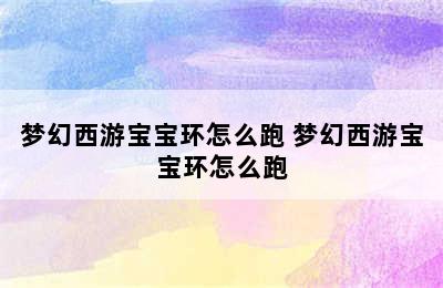 梦幻西游宝宝环怎么跑 梦幻西游宝宝环怎么跑